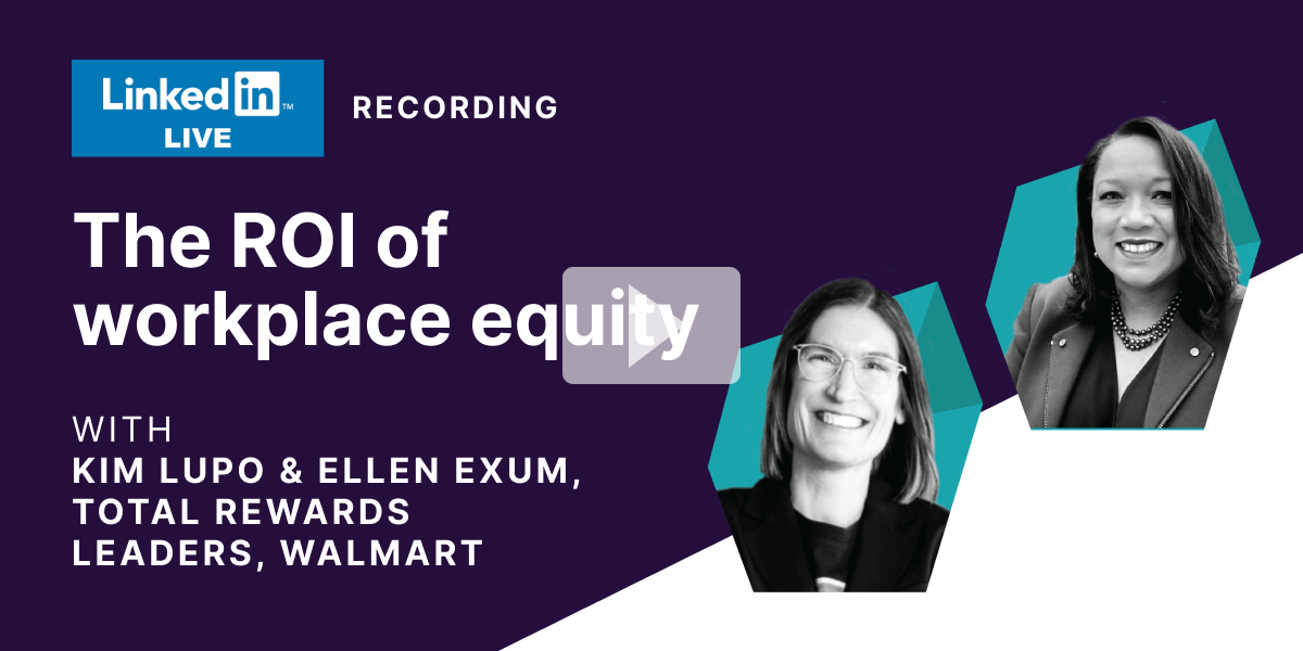 LinkedIn Live recording: The ROI of workplace equity with Total Rewards leaders from Walmart
