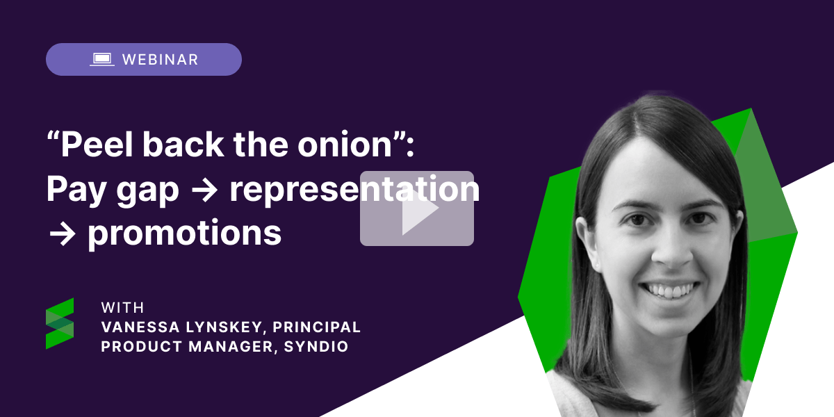 “Peel back the onion” on interconnected inequities in the employee lifecycle.