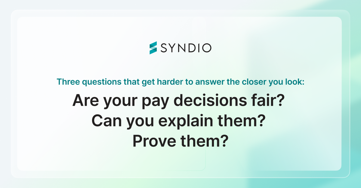 Blog title. Three questions that get harder to answer the closer you look: Are your pay decisions fair? Can you explain them? Prove them?