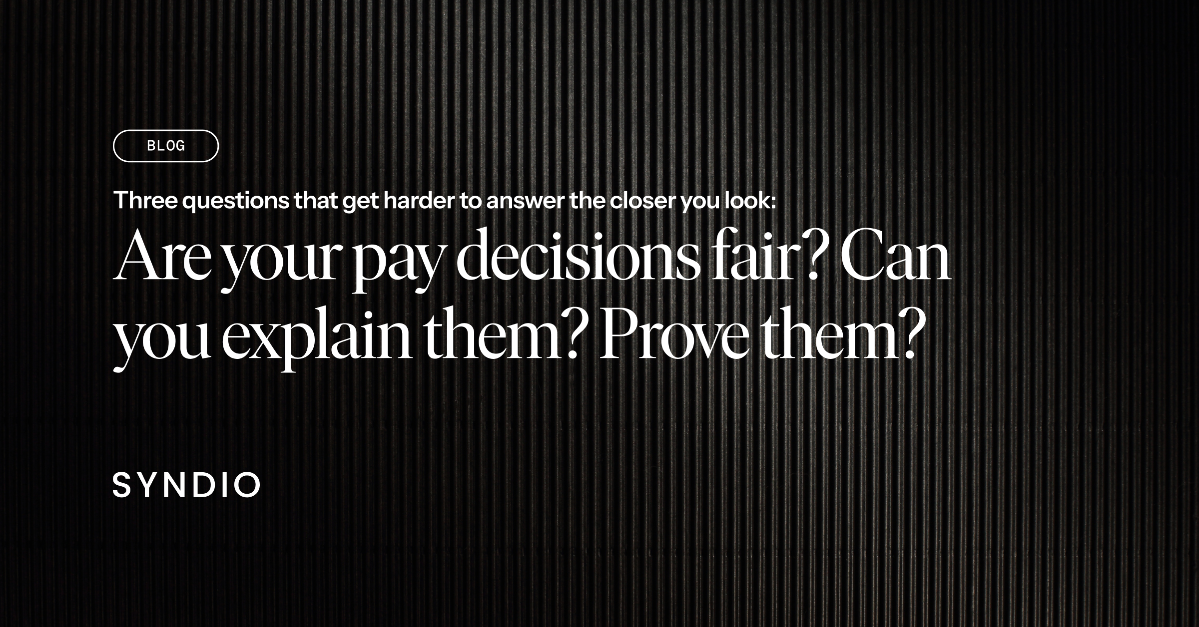 Blog title: Are your pay decisions fair? Can you explain them? Prove them?