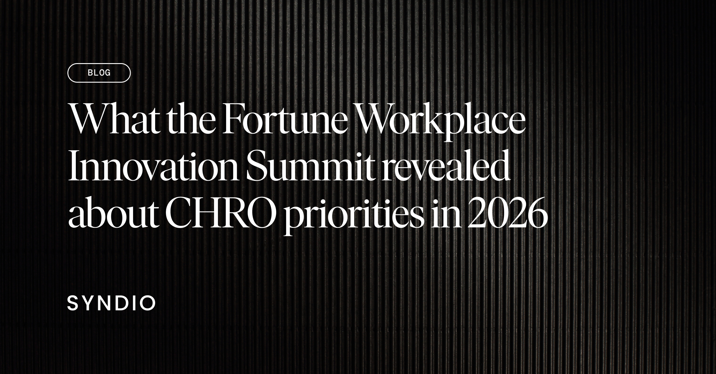 Blog title: What the Fortune Workplace Innovation Summit Revealed about CHRO Priorities in 2026